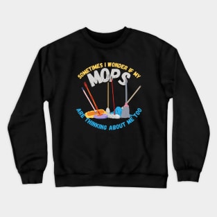 Sometimes I Wonder If My Mops Are Thinking Of Me Too Crewneck Sweatshirt